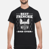 Best frenchie dad ever shirt, hoodie, long sleeve