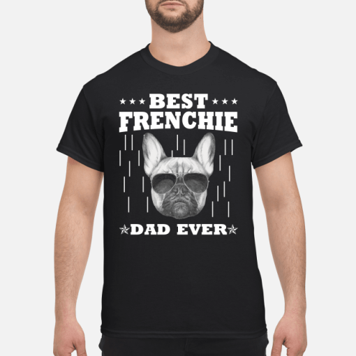 Best frenchie dad ever shirt, hoodie, long sleeve