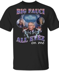 Big Fauci all eyez on me shirt, hoodie, long sleeve