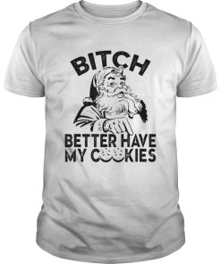 Bitch Better Have My Cookies shirt