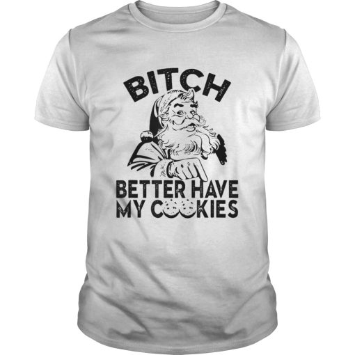 Bitch Better Have My Cookies shirt