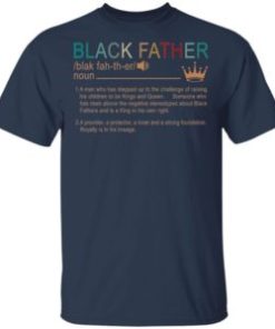 Black father a man who has stepped up to the challenge of raising shirt