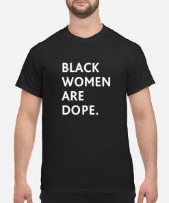 Black women are Dope shirt, hoodie, long sleeve, ladies tee