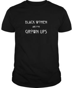 Black women are for grown ups shirt