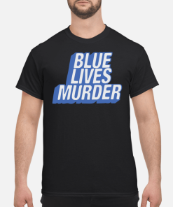 Blue lives murder shirt, hoodie, long sleeve, ladies tee