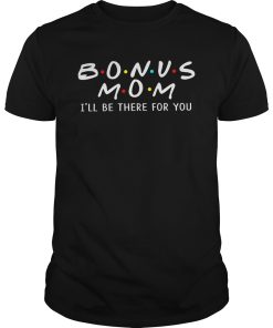 Bonus mom I’ll be there for you shirt, hoodie, long sleeve