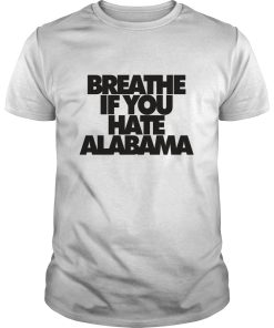 Breathe If you hate Alabama shirt, hoodie, long sleeve