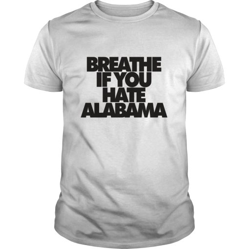 Breathe If you hate Alabama shirt, hoodie, long sleeve