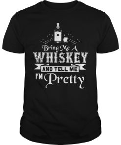 Bring me a whiskey and tell me I’m pretty shirt, hoodie, long sleeve