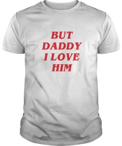But Daddy I love him shirt, hoodie, long sleeve, ladies tee