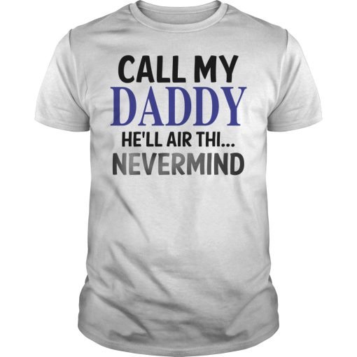 Call my daddy he’ll air thi nevermind shirt, hoodie, long sleeve