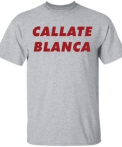 Callate blanca shirt, hoodie, long sleeve