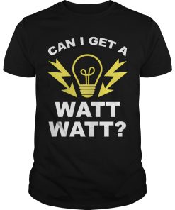 Can I get a watt watt shirt, hoodie, long sleeve, ladies tee