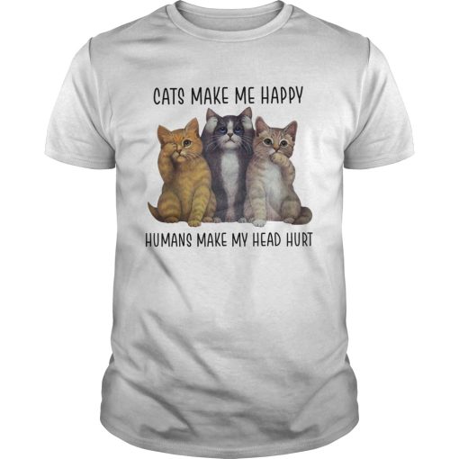 Cats make me happy humans make my head hurt shirt, hoodie