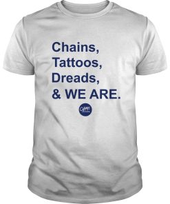 Chains tattoos dreads and we are shirt, hoodie, long sleeve