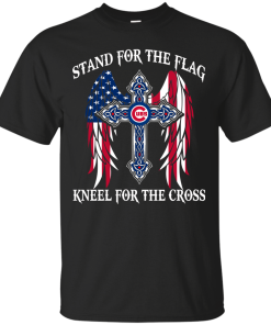 Chicago Cubs – Stand for the flag kneel for the cross shirt, sweatshirt