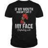 Chicken if my mouth doesn’t say it my face definitely will shirt