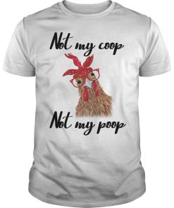 Chicken not my coop not my poop shirt, hoodie, long sleeve