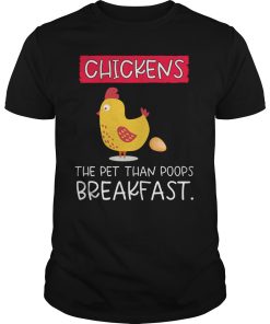 Chickens the pet than poops breakfast shirt, hoodie, long sleeve