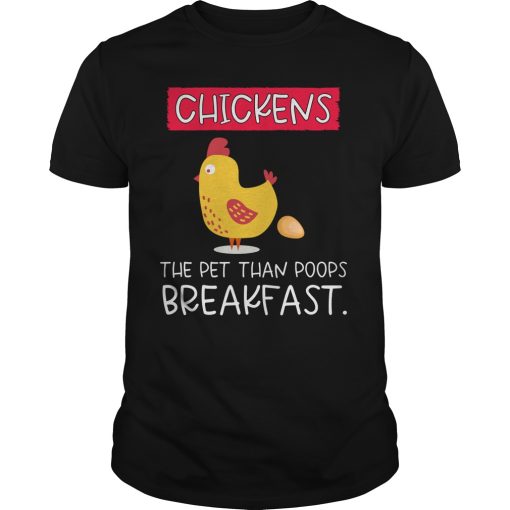 Chickens the pet than poops breakfast shirt, hoodie, long sleeve
