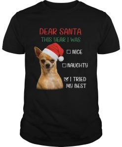Chihuahua Dear Santa This Year I Was Nice Naughty I Tried My Best shirt
