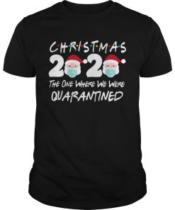 Christmas 2020 Santa Claus The One Where We Were Quarantined shirt