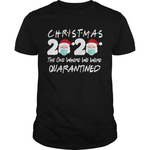 Christmas 2020 Santa Claus The One Where We Were Quarantined shirt