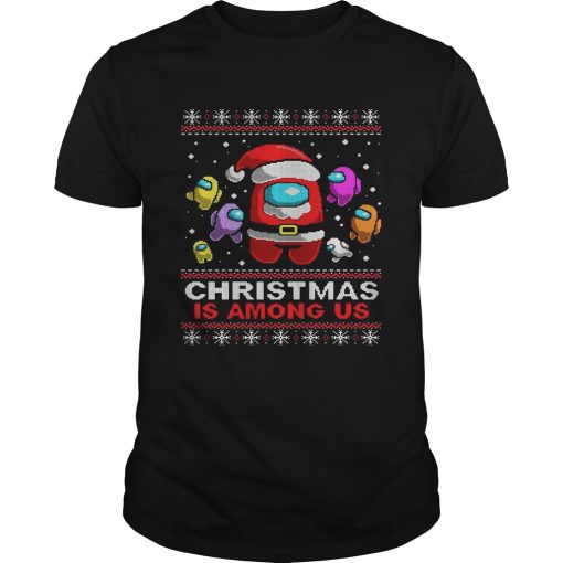 Christmas Is Among Us Ugly shirt