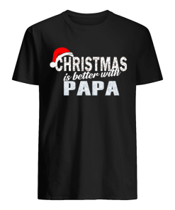 Christmas Is Better With Papa Funny Papa Gift T-Shirt