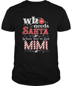 Christmas Who Needs Santa When Youve Got Mimi T-Shirt
