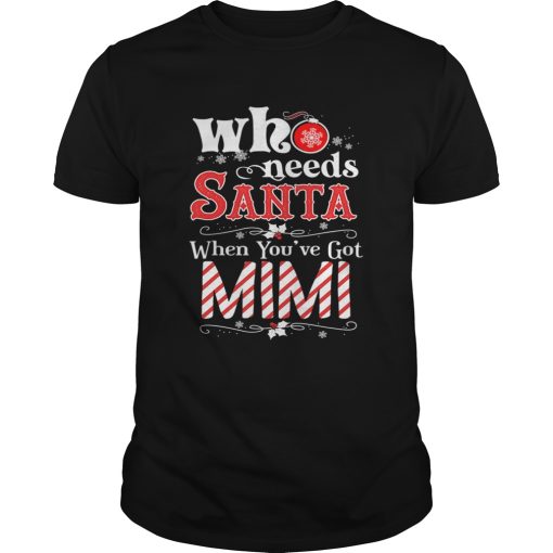 Christmas Who Needs Santa When Youve Got Mimi T-Shirt
