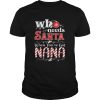 Christmas Who Needs Santa When Youve Got Nana T-Shirt