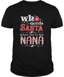 Christmas Who Needs Santa When Youve Got Nana T-Shirt