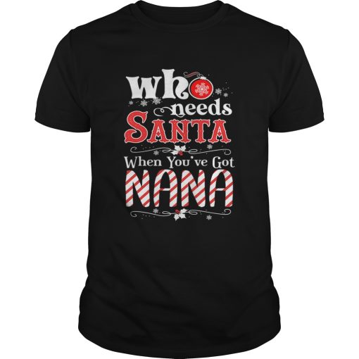 Christmas Who Needs Santa When Youve Got Nana T-Shirt