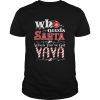 Christmas Who Needs Santa When Youve Got Yaya T-Shirt