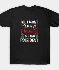 Christmas holiday all I want for Christmas is a new president T-Shirt