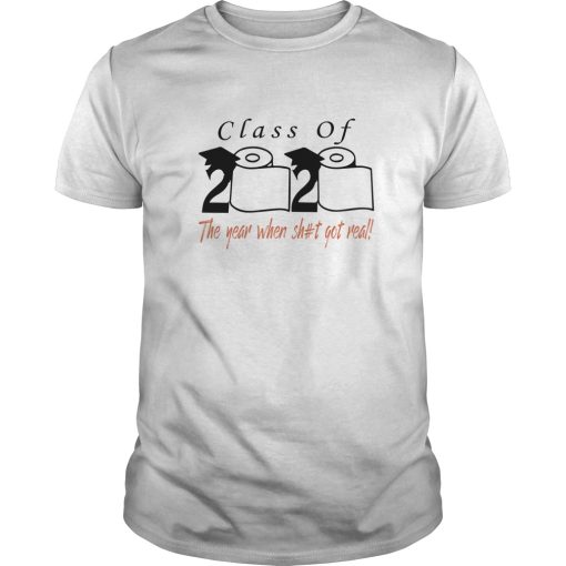 Class of 2020 the year when shit got real shirt, hoodie, long sleeve
