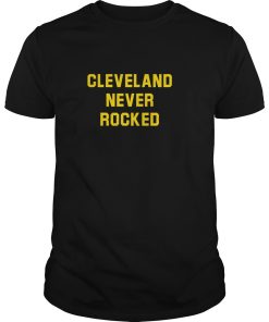 Cleveland never rocked shirt, hoodie