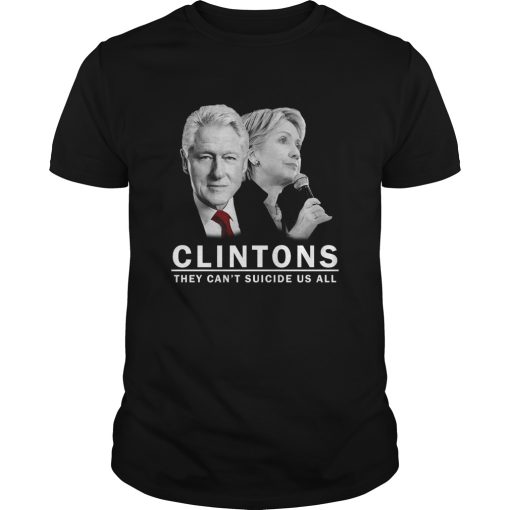 Clintons they can’t suicide us all shirt