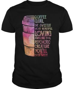 Coffee girl the sweetest most beautiful loving amazing evil psychotic shirt