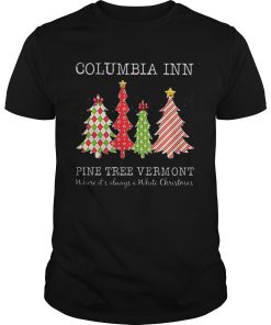 Columbia inn pine tree vermont where its always a White Christmas shirt