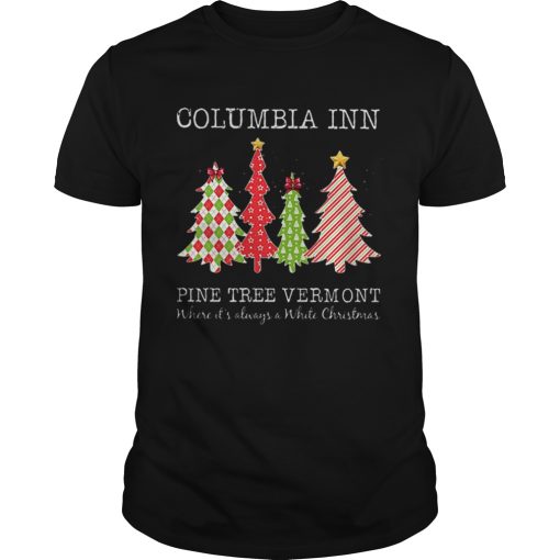 Columbia inn pine tree vermont where its always a White Christmas shirt