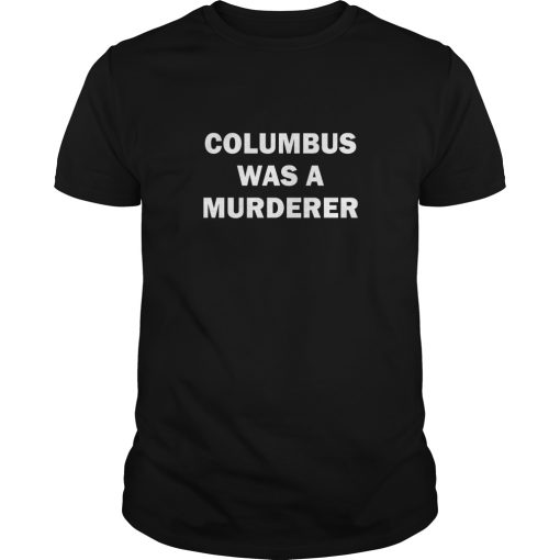 Columbus was a Murderer shirt, hoodie, long sleeve