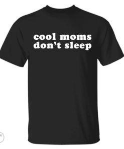 Cool moms don’t sleep shirt, hoodie, long sleeve