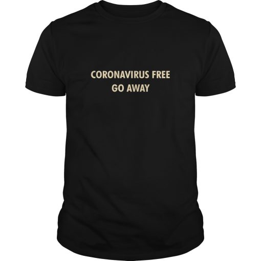 Coronavirus free go away shirt, hoodie, long sleeve, ladies tee