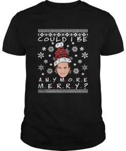 Could I Be Any More Merry Chandler Bing Ugly Christmas And shirt