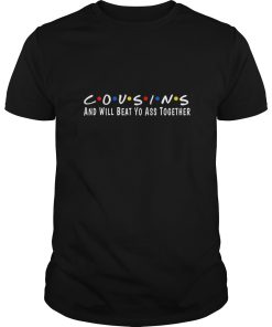 Cousins and will beat yo ass together shirt, hoodie, long sleeve