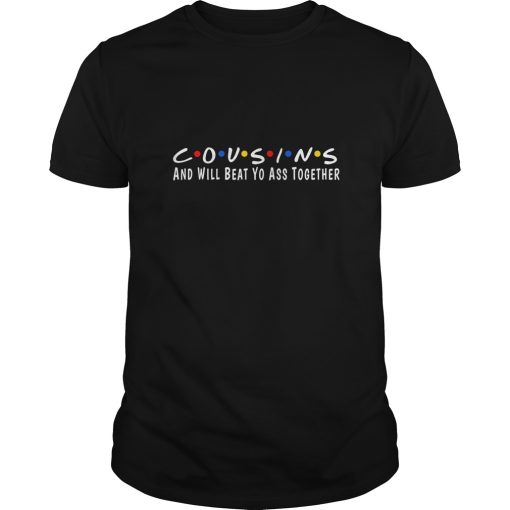 Cousins and will beat yo ass together shirt, hoodie, long sleeve
