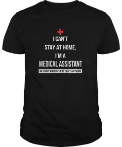 Covid 19 Coronavirus I can’t stay at home I’m a Medical Assistant shirt