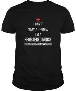Covid 19 I can’t stay at home I’m a Registered Nurse shirt, hoodie